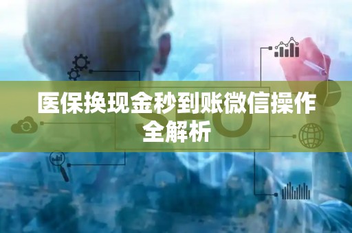 揭阳医保换现金秒到账微信操作全解析