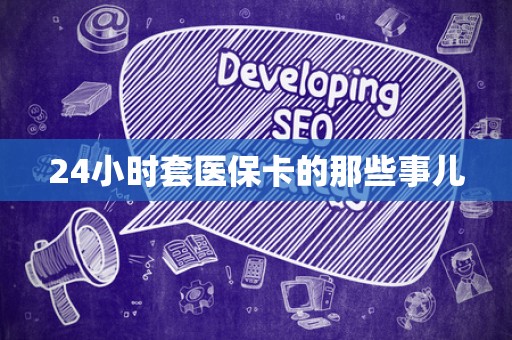 揭阳24小时套医保卡的那些事儿
