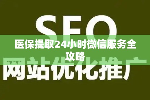 揭阳医保提取24小时微信服务全攻略